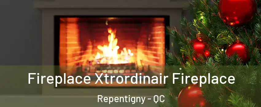 Fireplace Xtrordinair Fireplace Repentigny - QC