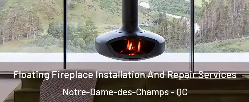  Floating Fireplace Installation And Repair Services Notre-Dame-des-Champs - QC