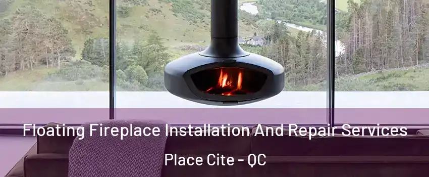  Floating Fireplace Installation And Repair Services Place Cite - QC