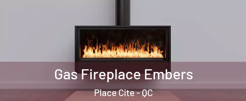  Gas Fireplace Embers Place Cite - QC