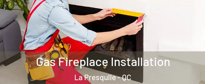  Gas Fireplace Installation La Presqulle - QC