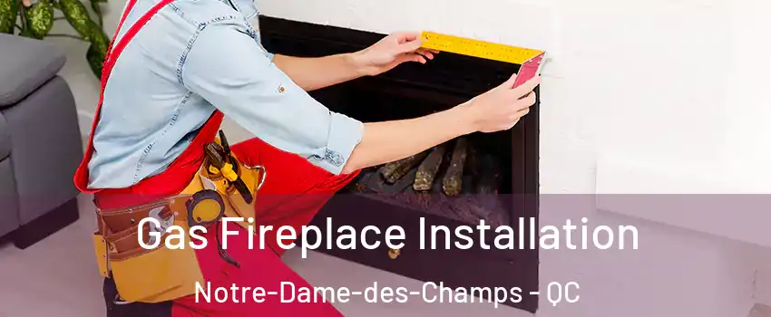  Gas Fireplace Installation Notre-Dame-des-Champs - QC