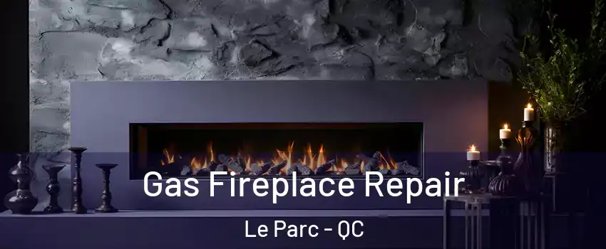  Gas Fireplace Repair Le Parc - QC