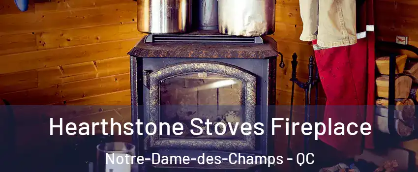 Hearthstone Stoves Fireplace Notre-Dame-des-Champs - QC