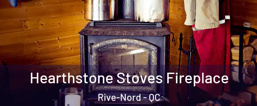 Hearthstone Stoves Fireplace Rive-Nord - QC
