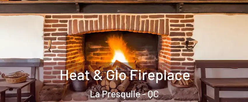  Heat & Glo Fireplace La Presqulle - QC