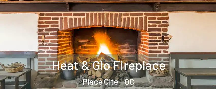  Heat & Glo Fireplace Place Cite - QC