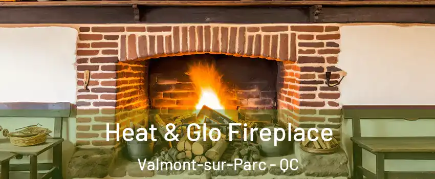  Heat & Glo Fireplace Valmont-sur-Parc - QC