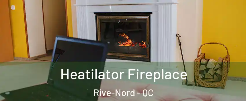  Heatilator Fireplace Rive-Nord - QC
