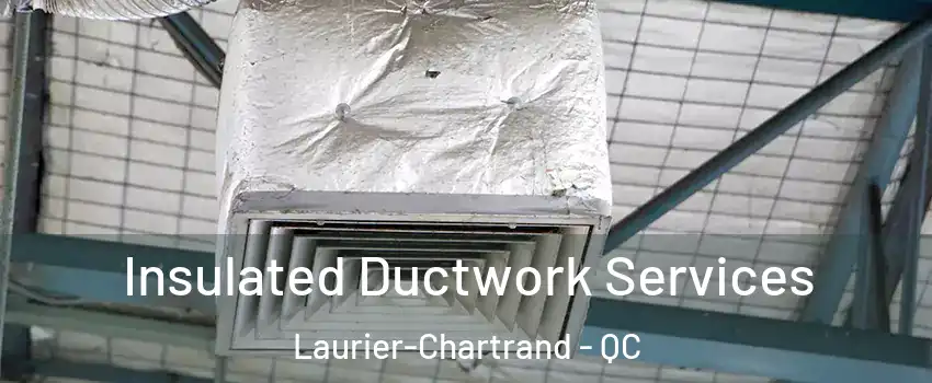  Insulated Ductwork Services Laurier-Chartrand - QC