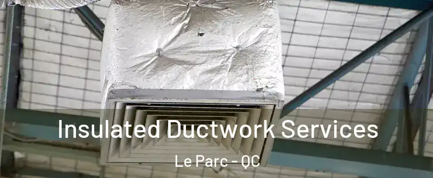  Insulated Ductwork Services Le Parc - QC