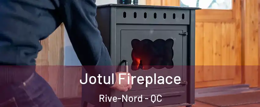  Jotul Fireplace Rive-Nord - QC
