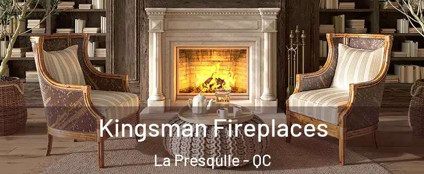  Kingsman Fireplaces La Presqulle - QC