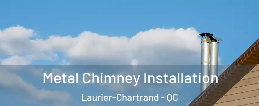  Metal Chimney Installation Laurier-Chartrand - QC