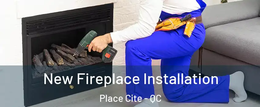 New Fireplace Installation Place Cite - QC