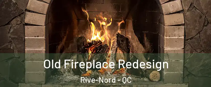  Old Fireplace Redesign Rive-Nord - QC