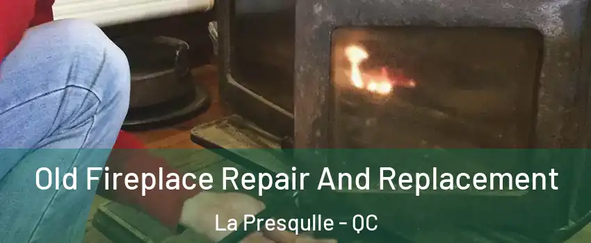  Old Fireplace Repair And Replacement La Presqulle - QC