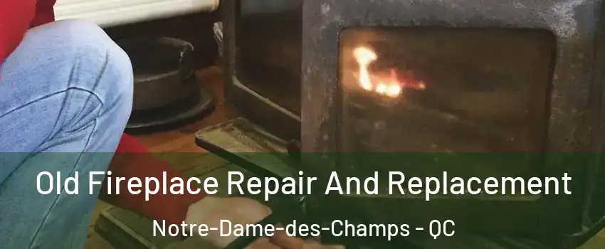 Old Fireplace Repair And Replacement Notre-Dame-des-Champs - QC