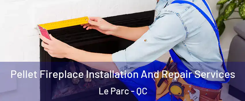  Pellet Fireplace Installation And Repair Services Le Parc - QC