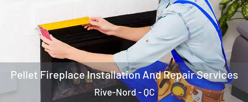  Pellet Fireplace Installation And Repair Services Rive-Nord - QC