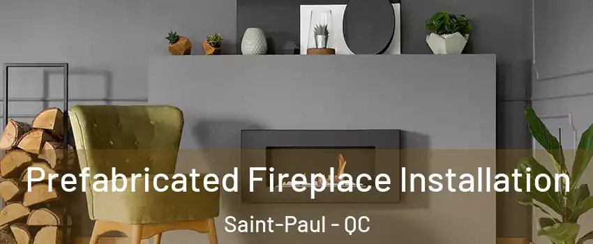  Prefabricated Fireplace Installation Saint-Paul - QC