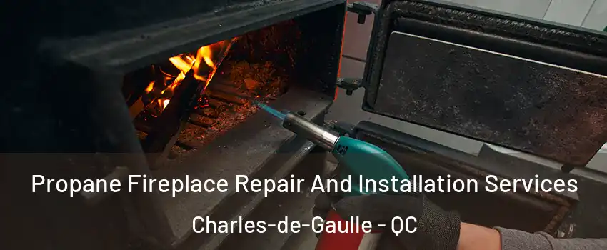 Propane Fireplace Repair And Installation Services Charles-de-Gaulle - QC