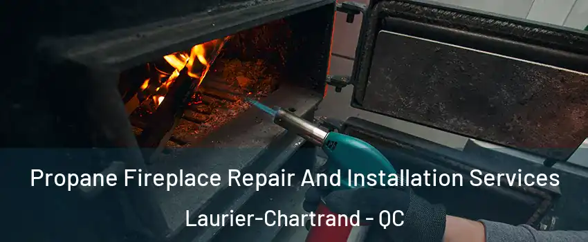 Propane Fireplace Repair And Installation Services Laurier-Chartrand - QC