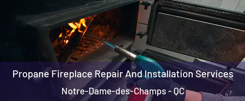 Propane Fireplace Repair And Installation Services Notre-Dame-des-Champs - QC