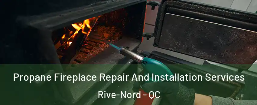 Propane Fireplace Repair And Installation Services Rive-Nord - QC