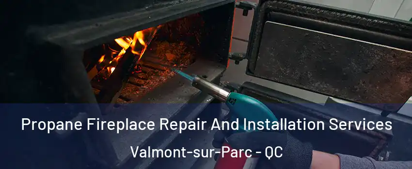 Propane Fireplace Repair And Installation Services Valmont-sur-Parc - QC