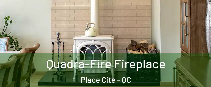  Quadra-Fire Fireplace Place Cite - QC