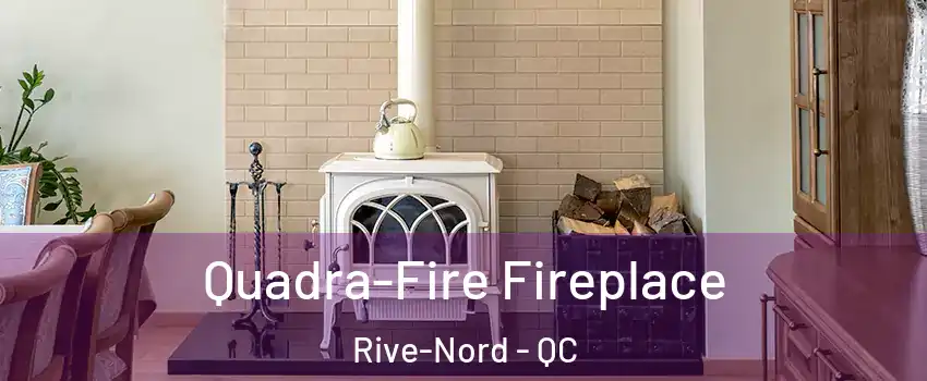  Quadra-Fire Fireplace Rive-Nord - QC