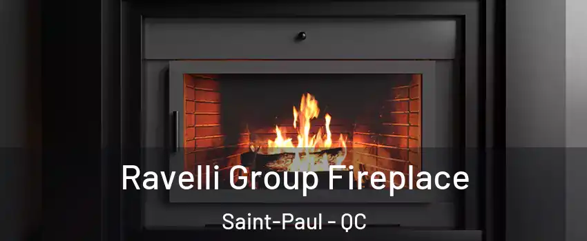 Ravelli Group Fireplace Saint-Paul - QC