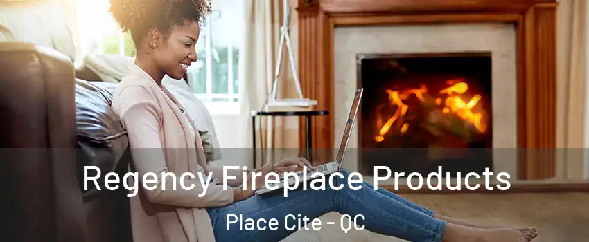  Regency Fireplace Products Place Cite - QC