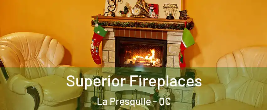  Superior Fireplaces La Presqulle - QC