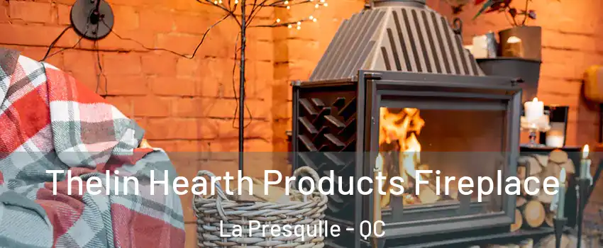  Thelin Hearth Products Fireplace La Presqulle - QC