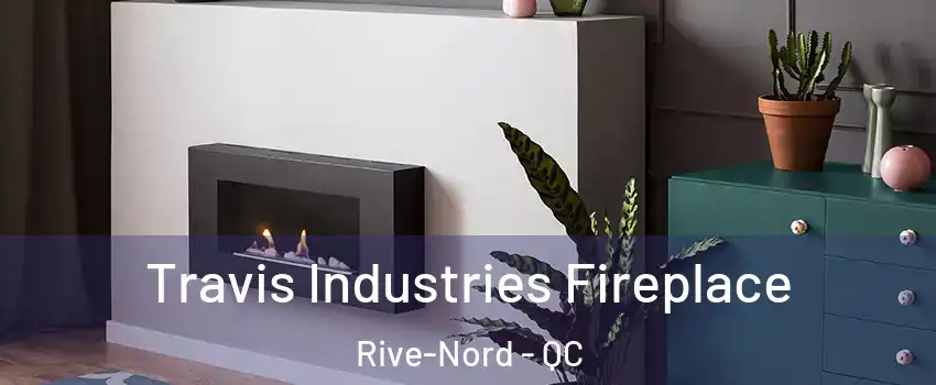  Travis Industries Fireplace Rive-Nord - QC