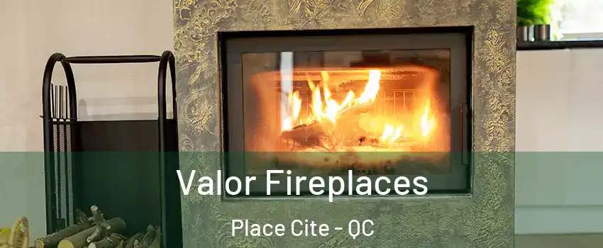  Valor Fireplaces Place Cite - QC