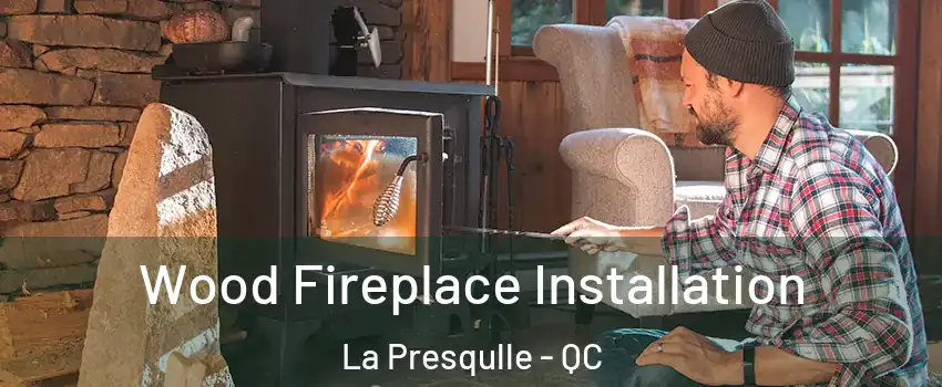  Wood Fireplace Installation La Presqulle - QC