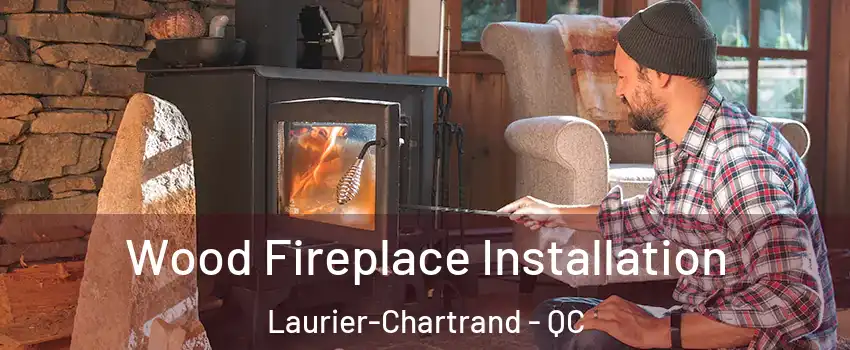  Wood Fireplace Installation Laurier-Chartrand - QC