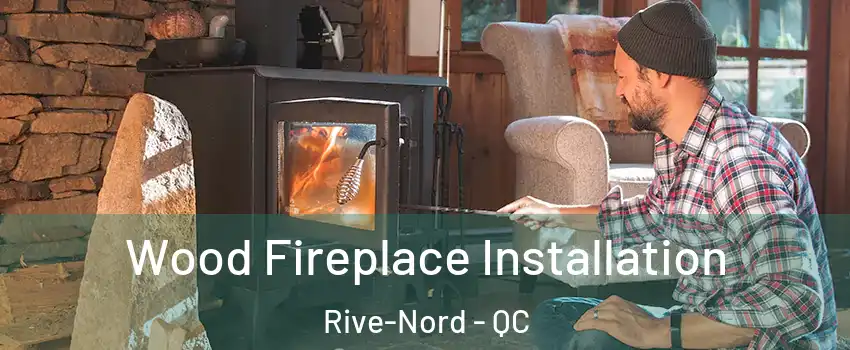  Wood Fireplace Installation Rive-Nord - QC