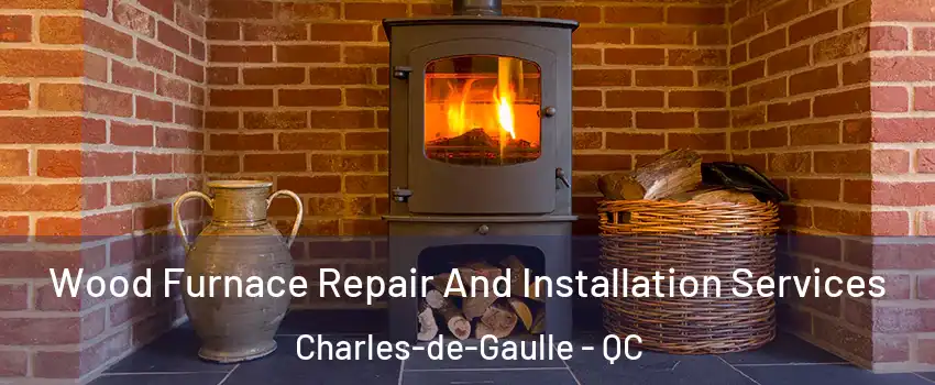  Wood Furnace Repair And Installation Services Charles-de-Gaulle - QC