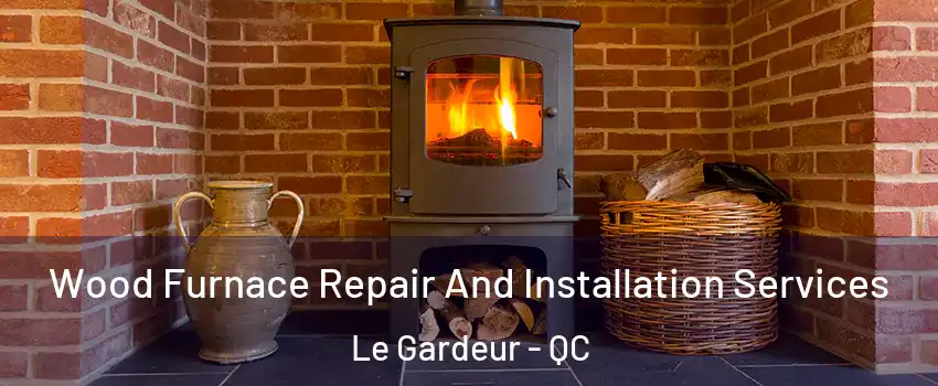  Wood Furnace Repair And Installation Services Le Gardeur - QC