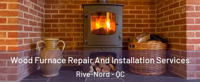  Wood Furnace Repair And Installation Services Rive-Nord - QC