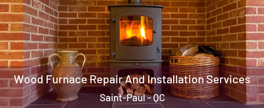  Wood Furnace Repair And Installation Services Saint-Paul - QC